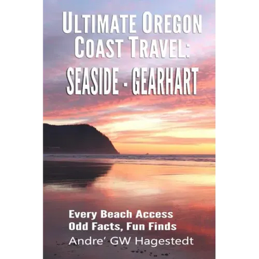 Ultimate Oregon Coast Travel: Seaside - Gearhart: Every Beach Access, Odd Facts, Fun Finds