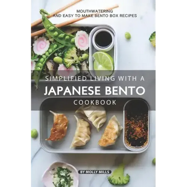 Simplified Living with a Japanese Bento Cookbook: Mouthwatering and Easy to Make Bento Box Recipes