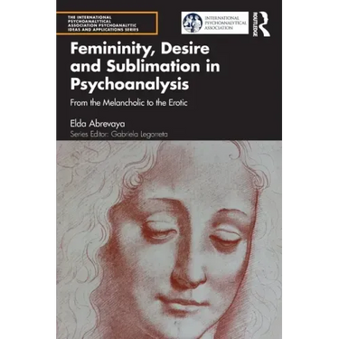 Femininity, Desire and Sublimation in Psychoanalysis: From the Melancholic to the Erotic