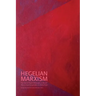 Hegelian Marxism: The Uses of Hegel's Philosophy in Marxist Theory from Georg Lukács to Slavoj Zizek