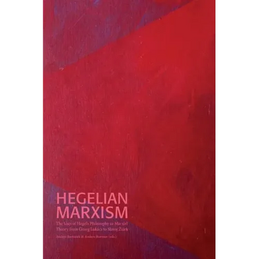 Hegelian Marxism: The Uses of Hegel's Philosophy in Marxist Theory from Georg Lukács to Slavoj Zizek