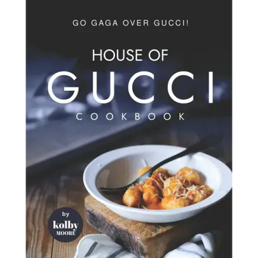 House of Gucci Cookbook: Go Gaga over Gucci!
