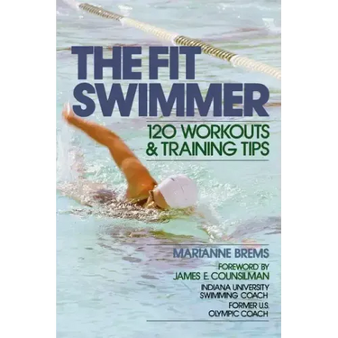 The Fit Swimmer: 120 Workouts & Training Tips