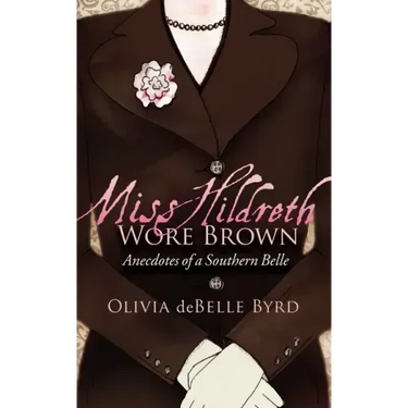 Miss Hildreth Wore Brown: Anecdotes of a Southern Belle
