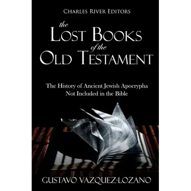 The Lost Books of the Old Testament: The History of Ancient Jewish Apocrypha Not Included in the Bible