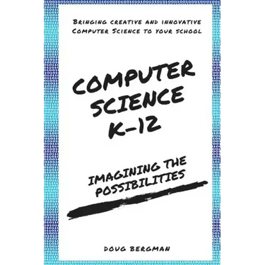 Computer Science K-12: Imagining the possibilities!: Bringing creative and innovative Computer Science to your school