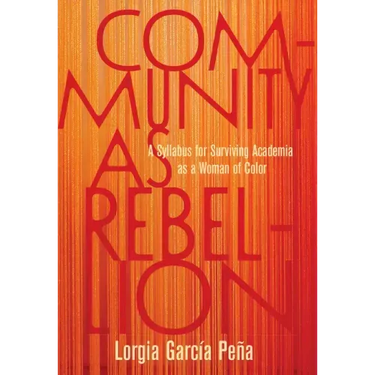 Community as Rebellion: A Syllabus for Surviving Academia as a Woman of Color