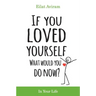 If You Loved Yourself, What Would You Do Now?: How to not hate yourself and feel better about yourself in your mind body and health, sex, money, food,