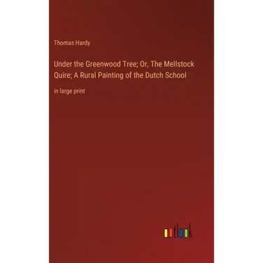 Under the Greenwood Tree; Or, The Mellstock Quire; A Rural Painting of the Dutch School: in large print