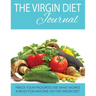 The Virgin Diet Journal: Track Your Progress See What Works: A Must for Anyone on the Virgin Diet