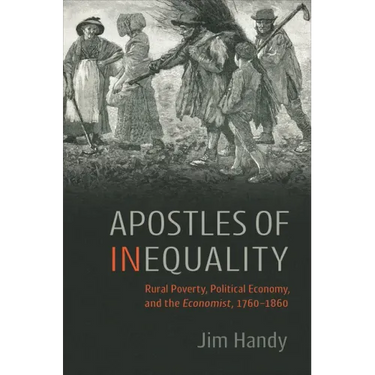 Apostles of Inequality: Rural Poverty, Political Economy, and the Economist, 1760-1860