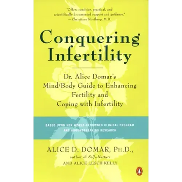 Conquering Infertility: Dr. Alice Domar's Mind/Body Guide to Enhancing Fertility and Coping with Infertility