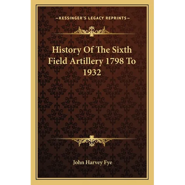 History Of The Sixth Field Artillery 1798 To 1932