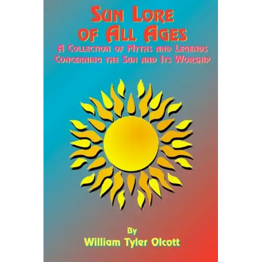 Sun Lore of All Ages: A Collection of Myths and Legends Concerning the Sun and Its Worship