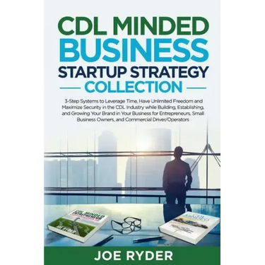 CDL Minded Business Startup Strategy Collection: 3-Step Systems to Leverage Time, Have Unlimited Freedom and Maximize Security in the CDL Industry Whi