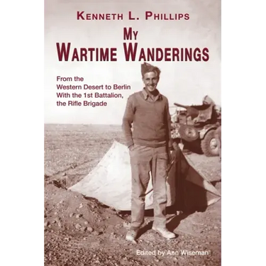 My Wartime Wanderings: From the Western Desert to Berlin with the 1st Battalion, the Rifle Brigade