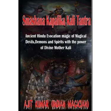 Smashana Kapalika Kali Tantra: Ancient Hindu Evocation magic of Demons, Devils and Black Magic goddess of Cremation ground by the power of the Lord B