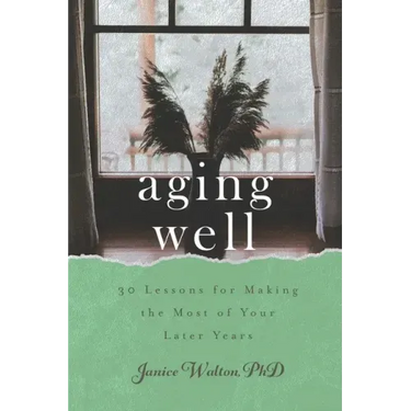 Aging Well: 30 Lessons for Making the Most of Your Later Years