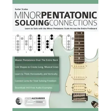 Guitar Scales: Minor Pentatonic Soloing Connections: Learn to Solo with the Minor Pentatonic Scale Across the Entire Fretboard
