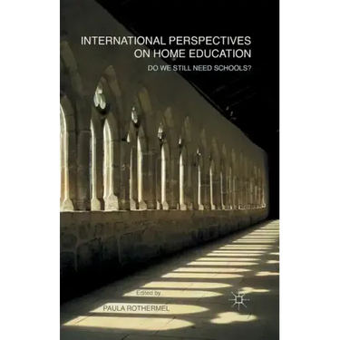 International Perspectives on Home Education: Do We Still Need Schools?