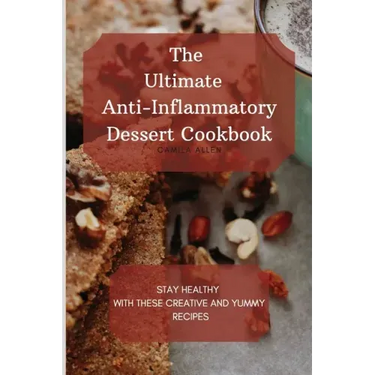 The Ultimate Anti-Inflammatory Dessert Cookbook: Stay Healthy with These Creative and Yummy Recipes