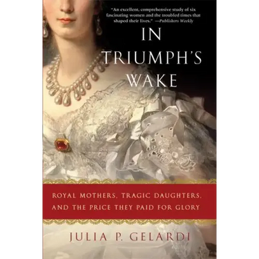 In Triumph's Wake: Royal Mothers, Tragic Daughters, and the Price They Paid for Glory