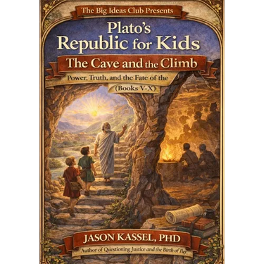 Plato's Republic for Kids: The Cave and the Climb Power, Truth, and the Fate of the City (Books V-X)