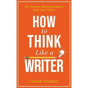 How to Think Like a Writer: For Creative Writing Students and Their Tutors