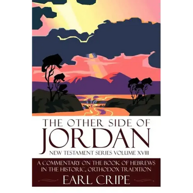 The Other Side of Jordan: A Commentary on the Book of Hebrews in the Historic, Orthodox Tradition: New Testament Series Volume XVIII