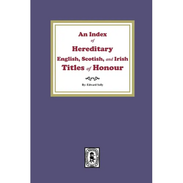 An Index of Hereditary English, Scottish, and Irish Titles of Honour