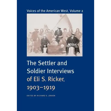 Voices of the American West, Volume 2: The Settler and Soldier Interviews of Eli S. Ricker, 1903-1919