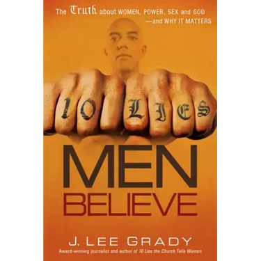 10 Lies Men Believe: The Truth about Women, Power, Sex and God--And Why It Matters