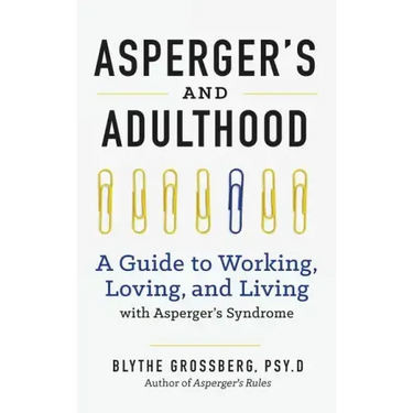 Aspergers and Adulthood: A Guide to Working, Loving, and Living with Aspergers Syndrome