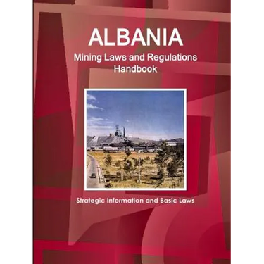 Albania Mining Laws and Regulations Handbook - Strategic Information and Basic Laws