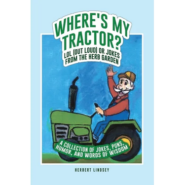 Where's My Tractor? LOL (Out Loud) or Jokes from the Herb Garden: A Collection of Jokes, Puns, Humor, and Words of Wisdom