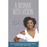 A Woman With Vision: How to Fulfill the Goals and Dreams God Has Given You