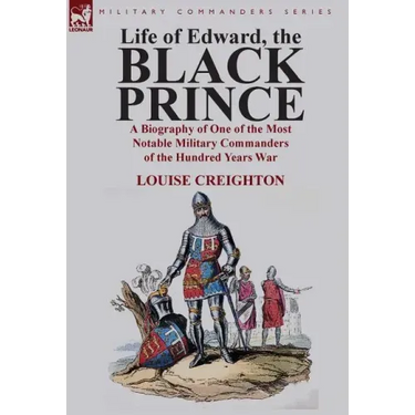 Life of Edward, the Black Prince: A Biography of One of the Most Notable Military Commanders of the Hundred Years War