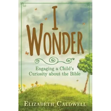 I Wonder: Engaging a Child's Curiosity about the Bible