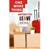 One More Thing Before You Leave Home
