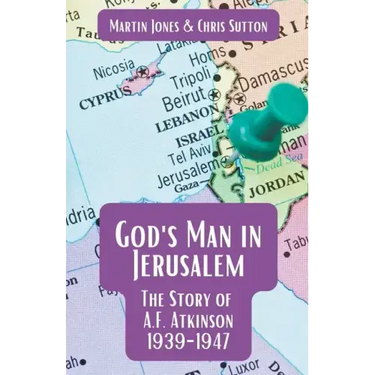 God's Man in Jerusalem: The Story of A.F. Atkinson - 1939 to 1947