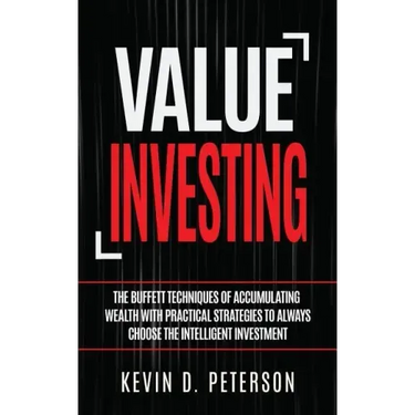Value Investing: The Buffett Techniques Of Accumulating Wealth With Practical Strategies To Always Choose The Intelligent Investment