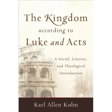 The Kingdom According to Luke and Acts: A Social, Literary, and Theological Introduction