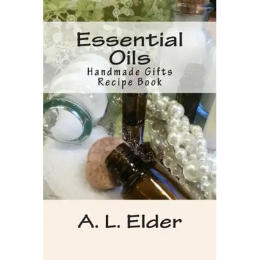 Essential Oils: Handmade Gifts: Recipe Book