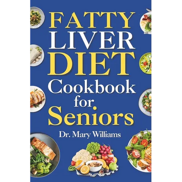 Fatty Liver Diet Cookbook for Seniors: Beginners and Newly Diagnosed Cirrhosis Meal Plan for Women Under and Over 50, Adults, and Men
