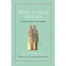 How to Be a Friend: An Ancient Guide to True Friendship