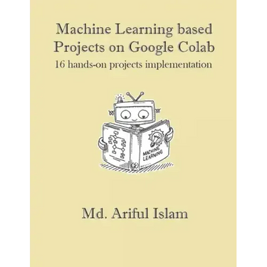 Machine Learning based Projects on Google Colab: 16 hands-on projects implementation