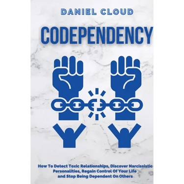 Codependency: : How to Detect Toxic Relationship, Discover Narcissistic Personalities, Regain Control of Your Life and Stopping Being Dependent From O