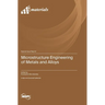 Microstructure Engineering of Metals and Alloys