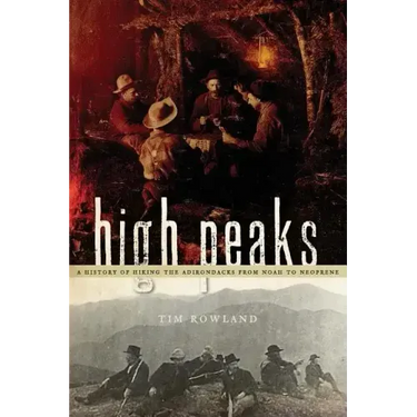 High Peaks: A History of Hiking the Adirondacks from Noah to Neoprene