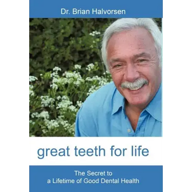 Great Teeth for Life: The Secret to a Lifetime of Good Dental Health